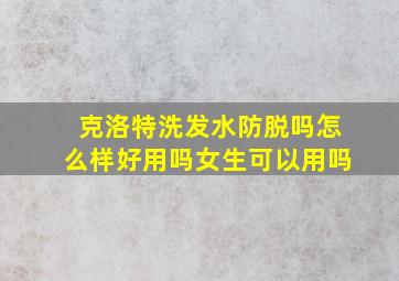 克洛特洗发水防脱吗怎么样好用吗女生可以用吗