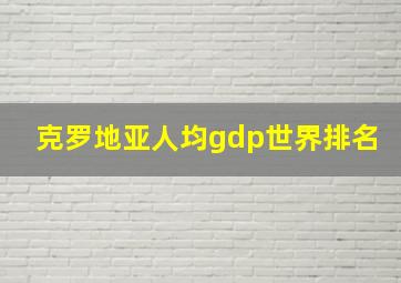 克罗地亚人均gdp世界排名