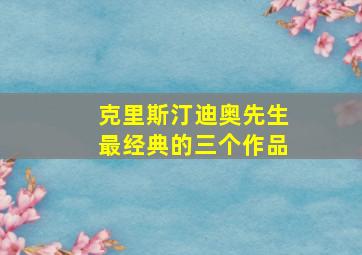 克里斯汀迪奥先生最经典的三个作品