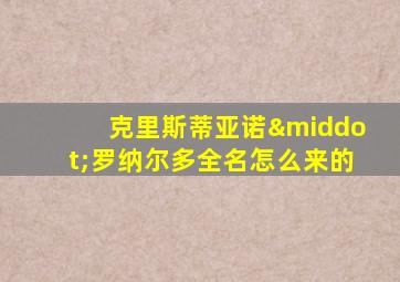 克里斯蒂亚诺·罗纳尔多全名怎么来的