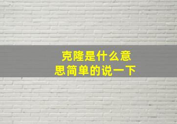 克隆是什么意思简单的说一下