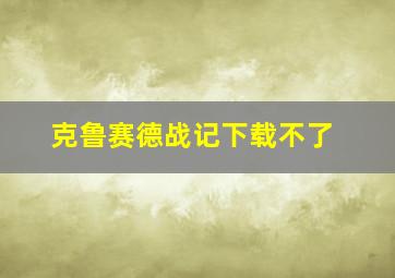 克鲁赛德战记下载不了