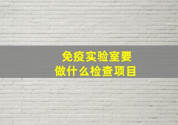 免疫实验室要做什么检查项目