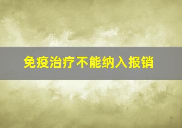 免疫治疗不能纳入报销