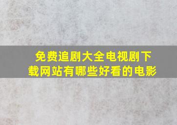 免费追剧大全电视剧下载网站有哪些好看的电影