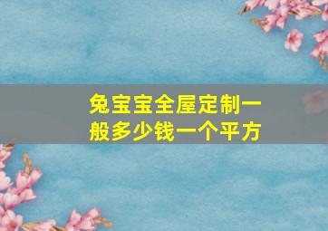 兔宝宝全屋定制一般多少钱一个平方