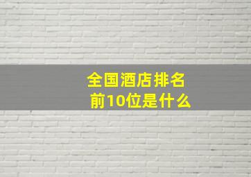 全国酒店排名前10位是什么