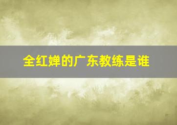 全红婵的广东教练是谁