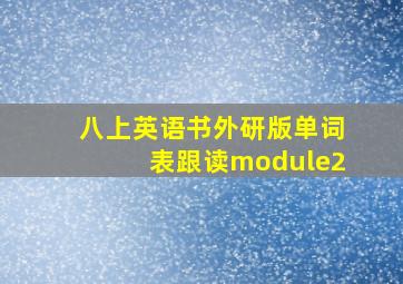 八上英语书外研版单词表跟读module2