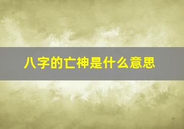 八字的亡神是什么意思