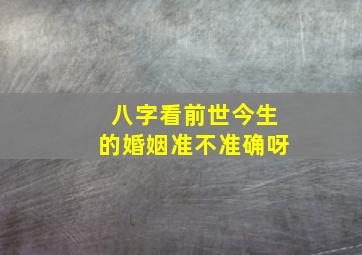 八字看前世今生的婚姻准不准确呀