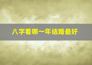 八字看哪一年结婚最好