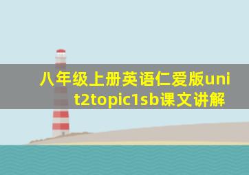 八年级上册英语仁爱版unit2topic1sb课文讲解