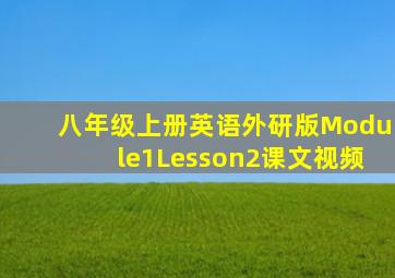 八年级上册英语外研版Module1Lesson2课文视频