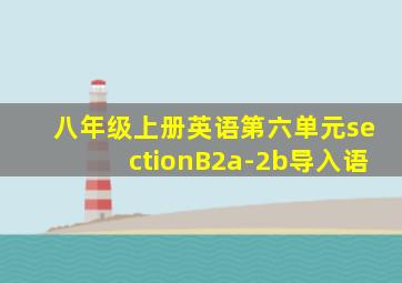 八年级上册英语第六单元sectionB2a-2b导入语