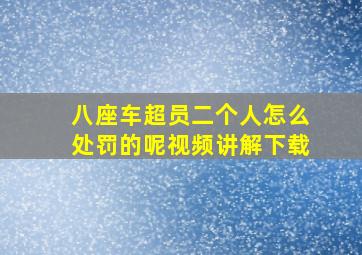 八座车超员二个人怎么处罚的呢视频讲解下载