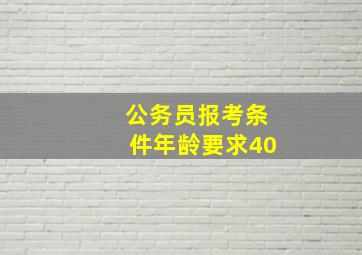 公务员报考条件年龄要求40