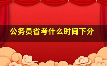 公务员省考什么时间下分