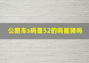 公路车s码是52的吗能骑吗