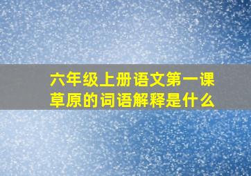 六年级上册语文第一课草原的词语解释是什么