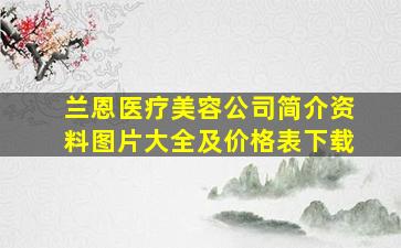 兰恩医疗美容公司简介资料图片大全及价格表下载