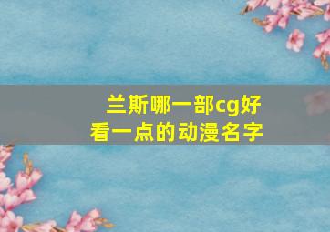 兰斯哪一部cg好看一点的动漫名字