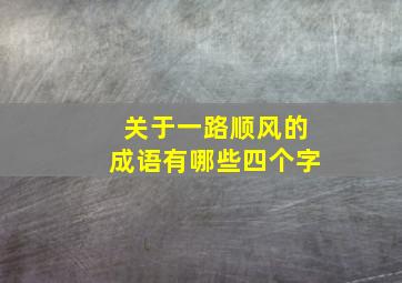 关于一路顺风的成语有哪些四个字