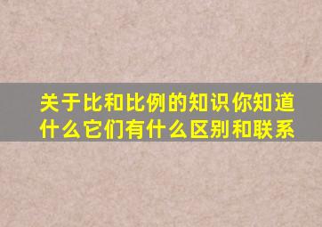 关于比和比例的知识你知道什么它们有什么区别和联系