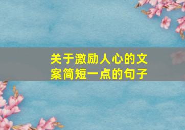 关于激励人心的文案简短一点的句子