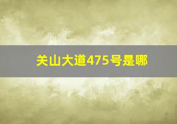 关山大道475号是哪