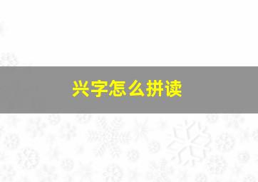 兴字怎么拼读