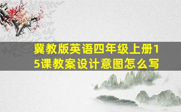 冀教版英语四年级上册15课教案设计意图怎么写