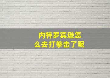 内特罗宾逊怎么去打拳击了呢