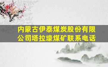 内蒙古伊泰煤炭股份有限公司塔拉壕煤矿联系电话