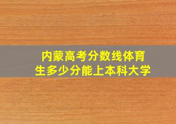 内蒙高考分数线体育生多少分能上本科大学