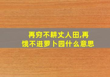 再穷不耕丈人田,再饿不进萝卜园什么意思