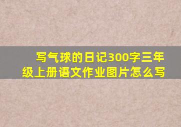 写气球的日记300字三年级上册语文作业图片怎么写