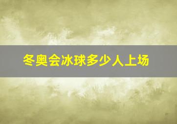 冬奥会冰球多少人上场