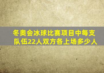 冬奥会冰球比赛项目中每支队伍22人双方各上场多少人