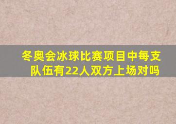 冬奥会冰球比赛项目中每支队伍有22人双方上场对吗