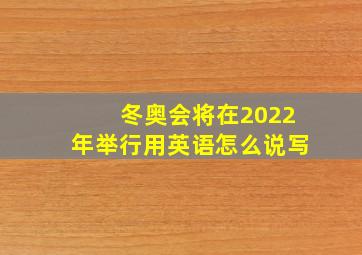 冬奥会将在2022年举行用英语怎么说写