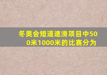 冬奥会短道速滑项目中500米1000米的比赛分为