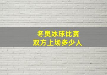 冬奥冰球比赛双方上场多少人