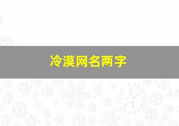 冷漠网名两字