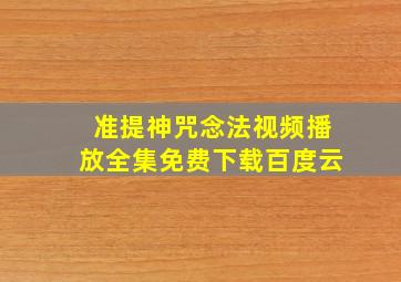 准提神咒念法视频播放全集免费下载百度云