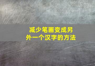 减少笔画变成另外一个汉字的方法