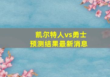 凯尔特人vs勇士预测结果最新消息