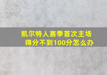 凯尔特人赛季首次主场得分不到100分怎么办