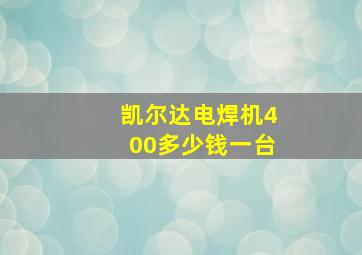 凯尔达电焊机400多少钱一台