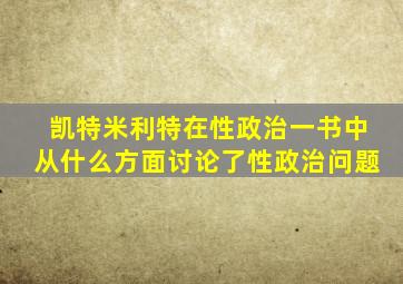 凯特米利特在性政治一书中从什么方面讨论了性政治问题